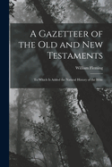 A Gazetteer of the Old and New Testaments: To Which Is Added the Natural History of the Bible