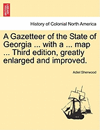 A Gazetteer of the State of Georgia ... with a ... Map ... Third Edition, Greatly Enlarged and Improved.