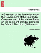 A gazetteer of the territories under the government of the East-India Company, and of the native states on the continent of India