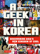 A Geek in Korea: Discovering Asia's New Kingdom of Cool