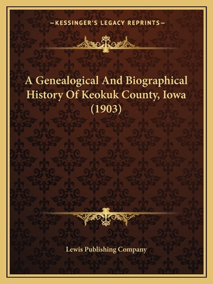 A Genealogical And Biographical History Of Keokuk County, Iowa (1903) - Lewis Publishing Company