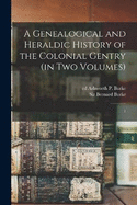 A Genealogical and Heraldic History of the Colonial Gentry (in two Volumes): 1