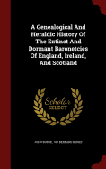 A Genealogical And Heraldic History Of The Extinct And Dormant Baronetcies Of England, Ireland, And Scotland