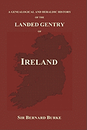 A Genealogical and Heraldic History of the Landed Gentry of Ireland (Hardback)