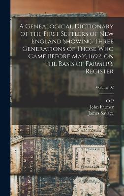 A Genealogical Dictionary of the First Settlers of New England Showing Three Generations of Those who Came Before May, 1692, on the Basis of Farmer's Register; Volume 02 - Savage, James, and Farmer, John, and Dexter, O P 1854-1903