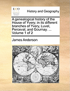 A genealogical history of the House of Yvery; in its different branches of Yvery, Luvel, Perceval, and Gournay. ... Volume 1 of 2