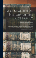 A Genealogical History of the Rice Family: Descendants of Deacon Edmund Rice, Who Came From Berkhamstead, England, and Settled at Sudbury, Massachusetts, in 1638 or 9
