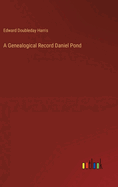 A Genealogical Record Daniel Pond