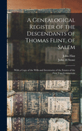 A Genealogical Register of the Descendants of Thomas Flint, of Salem: With a Copy of the Wills and Inventories of the Estates of the First Two Generations