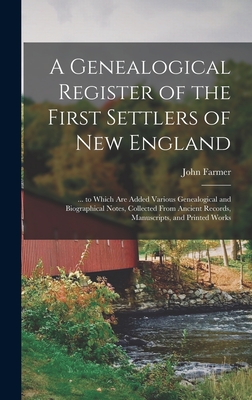 A Genealogical Register of the First Settlers of New England: ... to Which Are Added Various Genealogical and Biographical Notes, Collected From Ancient Records, Manuscripts, and Printed Works - Farmer, John