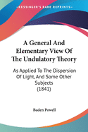 A General And Elementary View Of The Undulatory Theory: As Applied To The Dispersion Of Light, And Some Other Subjects (1841)