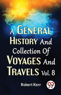 A General History And Collection Of Voyages And Travels Vol.8