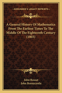 A General History Of Mathematics From The Earliest Times To The Middle Of The Eighteenth Century (1803)