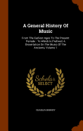 A General History Of Music: From The Earliest Ages To The Present Periode: To Which Is Prefixed, A Dissertation On The Music Of The Ancients, Volume 1