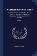 A General History Of Music: From The Earliest Ages To The Present Periode: To Which Is Prefixed, A Dissertation On The Music Of The Ancients; Volume 1