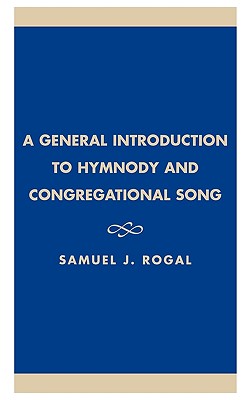 A General Introduction to Hymnody and Congregational Song - Rogal, Samuel J