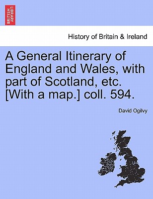 A General Itinerary of England and Wales, with Part of Scotland, Etc. [With a Map.] Coll. 594. - Ogilvy, David