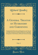 A General Treatise of Husbandry and Gardening, Vol. 3: Containing Such Observations and Experiments as Are New and Useful for the Improvement of Land, with an Account of Such Extraordinary Inventions, and Natural Productions, as May Help the Ingenious in