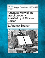 A General View of the Law of Property: Assisted by J. Sinclair Baxter. - Strahan, J Andrew