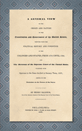 A General View of the Origin and Nature of the Constitution and Government of the United States, Deduced from the Political History and Condition of the Colonies and States, from 1774 Until 1788. and the Decisions of the Supreme Court of the United States