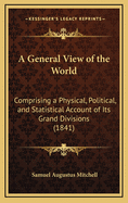 A General View of the World: Comprising a Physical, Political, and Statistical Account of Its Grand Divisions (1841)