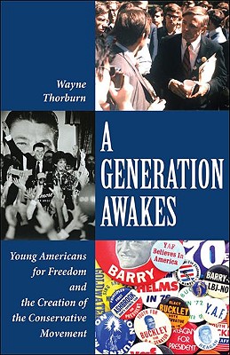 A Generation Awakes: Young Americans for Freedom and the Creation of the Conservative Movement - Thorburn, Wayne