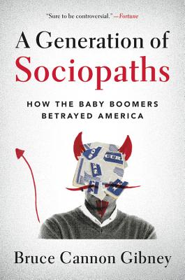 A Generation of Sociopaths: How the Baby Boomers Betrayed America - Gibney, Bruce Cannon