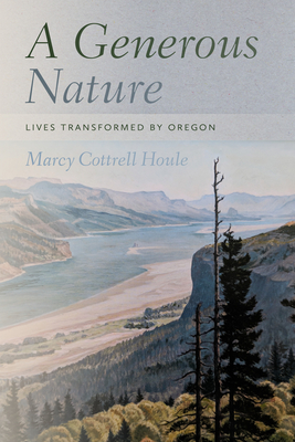 A Generous Nature: Lives Transformed by Oregon - Houle, Marcy Cottrell