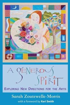 A Generous Spirit: Exploring New Directions for the Arts - Zoutewelle-Morris, Sarah, and Smith, Keri (Foreword by)