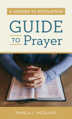 A Genesis to Revelation Guide to Prayer - McQuade, Pamela L