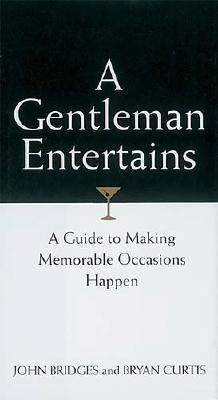 A Gentleman Entertains: A Guide to Making Memorable Occasions Happen - Bridges, John, and Curtis, Bryan, and Thomas Nelson Publishers