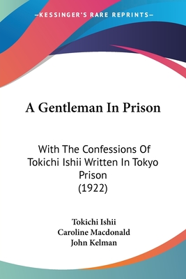 A Gentleman In Prison: With The Confessions Of Tokichi Ishii Written In Tokyo Prison (1922) - Ishii, Tokichi, and MacDonald, Caroline (Translated by), and Kelman, John (Foreword by)