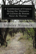 A Gentleman of France: Being the Memoirs of Gaston de Bonne Sieur de Marsac