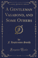 A Gentleman Vagabond, and Some Others (Classic Reprint)