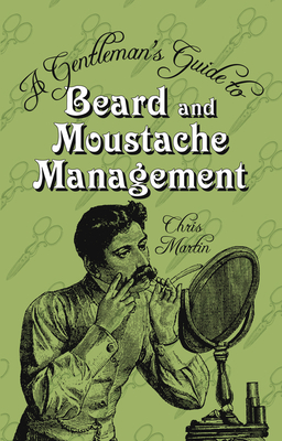 A Gentleman's Guide to Beard and Moustache Management - Martin, Chris