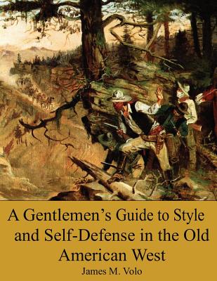 A Gentlemen?s Guide to Style and Self-Defense in the Old American West - Volo Phd, James M