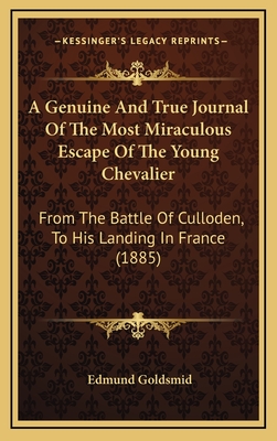 A Genuine and True Journal of the Most Miraculous Escape of the Young Chevalier: From the Battle of Culloden, to His Landing in France (1885) - Goldsmid, Edmund (Editor)