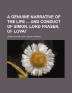 A Genuine Narrative of the Life and Conduct of Simon, Lord Fraser, of Lovat