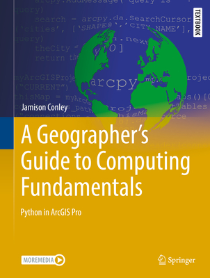 A Geographer's Guide to Computing Fundamentals: Python in ArcGIS Pro - Conley, Jamison