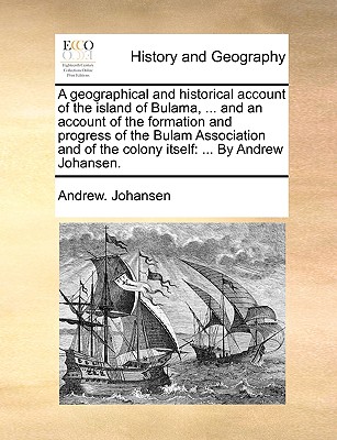 A Geographical and Historical Account of the Island of Bulama, ... and an Account of the Formation and Progress of the Bulam Association and of the Colony Itself: ... by Andrew Johansen. - Johansen, Andrew