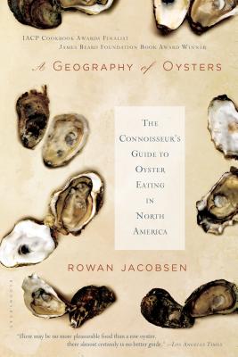 A Geography of Oysters: The Connoisseur's Guide to Oyster Eating in North America - Jacobsen, Rowan