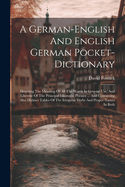 A German-english And English German Pocket-dictionary: Denoting The Meaning Of All The Words In General Use, And Likewise Of The Principal Idiomatic Phrases ... And Containing Also Distinct Tables Of The Irregular Verbs And Proper Names In Both