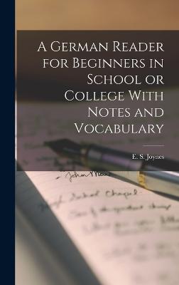 A German Reader for Beginners in School or College With Notes and Vocabulary - Joynes, E S