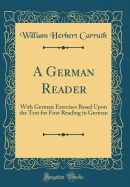 A German Reader: With German Exercises Based Upon the Text for First Reading in German (Classic Reprint)