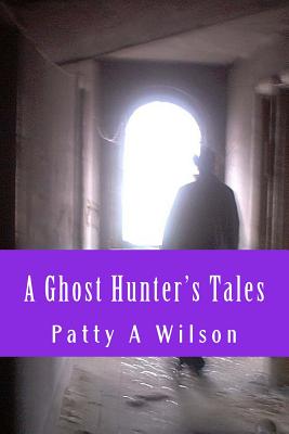 A Ghost Hunter's Tales: Vol. 1 - Wilson, Patty A