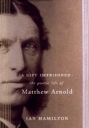 A Gift Imprisoned: The Poetic Life of Matthew Arnold