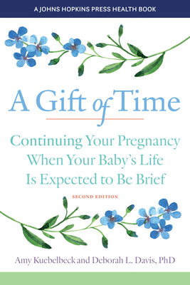 A Gift of Time: Continuing Your Pregnancy When Your Baby's Life Is Expected to Be Brief - Kuebelbeck, Amy, and Davis, Deborah L