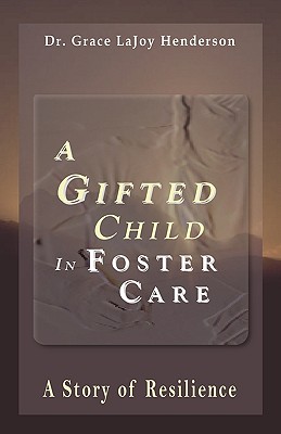 A Gifted Child in Foster Care: A Story of Resilience - Henderson, Grace Lajoy