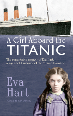 A Girl Aboard the Titanic: The Remarkable Memoir of Eva Hart, a 7-year-old Survivor of the Titanic Disaster - Hart, Eva, and Denney, Ron
