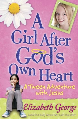 A Girl After God's Own Heart: A Tween Adventure with Jesus - George, Elizabeth